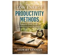 Low Energy Productivity Methods: Productivity Without Burnout and Productivity for Burned Out Professionals