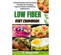 LOW FIBER DIET COOKBOOK: Essential Recipes And Nutritional Strategies For Managing Digestive Health And Reducing Inflammation