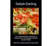 Low- Fiber Wellness Cookbook, A Cookbook for Gut Friendly Living for Soups & Sides: Over 80+ recipes perfect for gut health