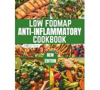 Low Fodmap Anti-Inflammatory Cookbook: The Complete Guide to Low FODMAP Anti-Inflammatory Recipes: IBS-Friendly Meals for Gut Health and Dietary Relief
