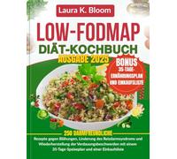 LOW-FODMAP-DIÄT-KOCHBUCH: 250 darmfreundliche Rezepte gegen Blähungen, Linderung des Reizdarmsyndroms und Wiederherstellung der Verdauungsbeschwerden ... 35-Tage-Speiseplan und einer Einkaufsliste