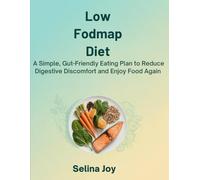 Low FODMAP Diet: A Simple, Gut-Friendly Eating Plan to Reduce Digestive Discomfort and Enjoy Food Again