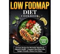 Low-FODMAP Diet Cookbook: 120 Easy Recipes for IBS Relief, Bloating & Digestive Health - Complete Meal Plans with Budget-Friendly, Gluten-Free Dishes