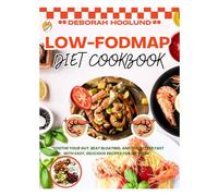 LOW-FODMAP DIET COOKBOOK: 600 Quick, Delicious & Satisfying Recipes To Beat Bloat, Fast IBS Relief, Stress-Free Eating, Soothe Your Gut And Other Digestive Disorders