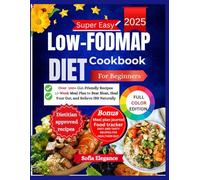 Low-FODMAP Diet Cookbook For Beginners: 100+ Gut-Friendly Recipes and a 12-Week Meal Plan to Beat Bloat, Heal Your Gut, and Relieve IBS Naturally