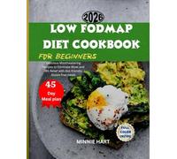 LOW FODMAP DIET COOKBOOK FOR BEGINNERS: DELICIOUS MOUTHWATERNG RECIPES TO ELIMINATE BLOAT AND IBS RELIEF WITH GUT-FRIENDLY GLUTEN FREE MEALS