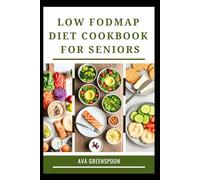 LOW FODMAP DIET COOKBOOK FOR SENIORS: Delicious Recipes for Digestive Comfort