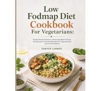 Low Fodmap Diet Cookbook For Vegetarians: Simple Kitchen Solutions, Gentle Ingredient Choices, and Symptom-Friendly Meal Ideas for Digestive Ease and Comfort Balance