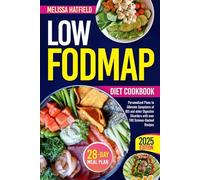 LOW-FODMAP DIET COOKBOOK: Personalized Plans to Alleviate Symptoms of IBS and other Digestive Disorders with over 100 Science-Backed Recipes
