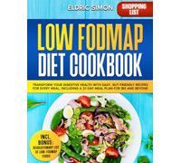 Low Fodmap Diet Cookbook: Transform Your Digestive Health with Easy, Gut-Friendly Recipes for Every Meal, Including a 21-Day Meal Plan for IBS and Beyond
