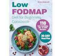 Low FODMAP Diet for Beginners Cookbook and 30-Day Meal Plan: 110 Gut-Soothing IBS & SIBO Recipes, Easy Shopping Lists, Nutrition Facts, Gluten/Dairy-Free Options, Anti-Bloat Hacks, Relief Strategies
