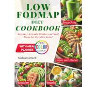 Low FODMAP Diet for IBS Cookbook: Beginner-Friendly Recipes and Meal Plans for Digestive Relief