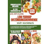 LOW FODMAP ENTZÜNDUNGSHEMMENDE DIÄT KOCHBUCH: Ihr unverzichtbarer Leitfaden zur Beruhigung von Schüben, zur Beruhigung des Darms und zur Behandlung von Reizdarmsyndrom mit köstlichen Rezepten.