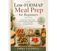 Low-FODMAP Meal Prep for Beginners: A Simple Guide to Batch Cooking, Weekly Meal Plans, and Budget Recipes for IBS-Friendly Eating and Digestive Comfort