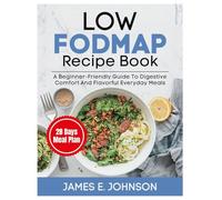 Low FODMAP Recipe Book: A Beginner-Friendly Guide to Digestive Comfort and Flavorful Everyday Meals