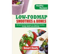 LOW-FODMAP SMOOTHIES & BOWLS: 80 Gut-Friendly Recipes for Digestive Comfort, Energy, Mood, and Immunity