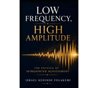 LOW FREQUENCY, HIGH AMPLITUDE: The Physics of Introverted Achievement