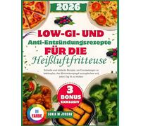 Low-GI- und Antientzündungsrezepte für die Heißluftfritteuse: Schnelle und einfache Rezepte, um Entzündungen zu bekämpfen, den Blutzuckerspiegel auszugleichen und jeden Tag fit zu bleiben