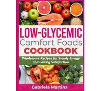 Low-Glycemic Comfort Foods Cookbook: Wholesome Recipes for Steady Energy and Lasting Satisfaction
