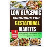 LOW GLYCEMIC COOKBOOK FOR GESTATIONAL DIABETES: Delicious Recipes to Balance Blood Sugar, Nourish Your Baby, and Empower Your Pregnancy