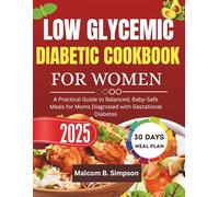 Low Glycemic Diabetic Cookbook For Women 2025: A Woman's Guide to Stabilizing Blood Sugar, Boosting Metabolism, Feeling Better Every Day