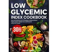 Low Glycemic Index Cookbook: Easy and Delicious Low-GI Recipes to Balance Blood Sugar, Support Weight Loss, and Promote Long-Term Health