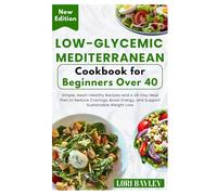 Low-Glycemic Mediterranean Cookbook for Beginners Over 40: Simple, Heart-Healthy Recipes and a 28-Day Meal Plan to Reduce Cravings, Boost Energy, and Support Sustainable Weight Loss