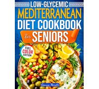 Low-Glycemic Mediterranean Diet Cookbook for Seniors: 101+ Easy Recipes to Balance Blood Sugar, Protect Your Heart, and Stay Strong After 60 | 30-Day Meal Plan Included