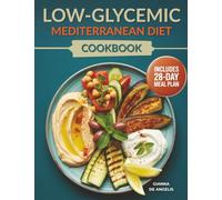 Low-Glycemic Mediterranean Diet Cookbook: GI/GL Guidance with a 28-Day Meal Plan and 70+ Quick & Flavorful Recipes to Keep Glucose Steady, Boost Energy & Support Heart Health | Macros Included