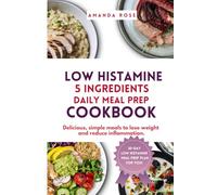 Low Histamine 5 Ingredients Daily Meal Prep Cookbook: Simple low-histamine recipes for beginners - a 30-day anti-inflammatory meal prep plan with ... heal your gut, and reduce inflammation.