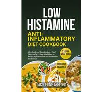 LOW HISTAMINE ANTI-INFLAMMATORY DIET COOKBOOK: 60+ Quick and Easy Recipes, Food Lists, and a 21-Day Meal Plan to Relieve Inflammation and Histamine Intolerance