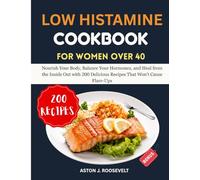 LOW HISTAMINE COOKBOOK FOR WOMEN OVER 40: Nourish Your Body, Balance Your Hormones, and Heal from the Inside Out with 200 Delicious Recipes That Won’t Cause Flare-Ups