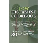Low Histamine Cookbook: Master the SIGHI Protocol with Clear Food Lists, Budget- Friendly Family Recipes, and a Complete 30-Day Mission to Heal Your Gut and End Confusion