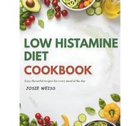 Low Histamine Diet Cookbook: A Complete Low-Histamine Guide to Healing Your Gut, Reducing Symptoms, and Eating with Confidence