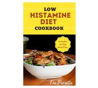 Low Histamine Diet Cookbook: Easy, quick, nutritious low oxalate anti-inflammatory diet recipe for histamine intolerance for beginners