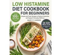 LOW HISTAMINE DIET COOKBOOK FOR BEGINNERS: Simple and Fresh Recipes to Reduce Histamine and Support Everyday Wellness