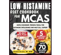 LOW HISTAMINE DIET COOKBOOK FOR MCAS: Gentle Beginner-Friendly Meals for Histamine Intolerance and Mast Cell Support