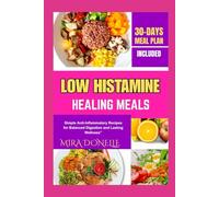 LOW HISTAMINE HEALING MEALS: Simple Anti-Inflammatory Recipes for Balanced Digestion and Lasting Wellness”