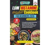 LOW HISTAMINE NUTRITION COOKBOOK FOR BEGINNERS 2026: A Complete Everyday Eating Guide with Simple Meal Planning, Offering a 30-Day Meal Plan and 1500-Day Recipe Collection for Consistent Food Options