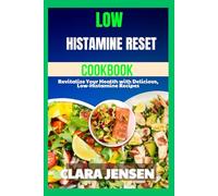 Low Histamine Reset Cookbook: Revitalize Your Health with Delicious, Low-Histamine Recipes