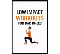 Low Impact Workouts for Bad Knees: 50 Joint-Safe Workouts to Build Strength, Reduce Pain, and Stay Active