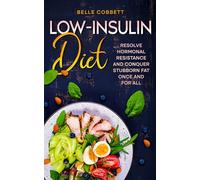Low-Insulin Diet: Resolve Hormonal Resistance and Conquer Stubborn Fat Once and for All