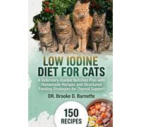 Low Iodine Diet for Cats: A Veterinary-Guided Nutrition Plan with Homemade Recipes and Structured Feeding Strategies for Thyroid Support