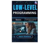 Low-Level Programming Basics: Get started with C and Assembly to see how software works at the hardware level