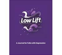 Low Lift: A Journal for Folks with Depression Created By a Person with Depression