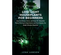 Low-Light Houseplants for Beginners: How to Choose, Grow, and Keep 20+ Beautiful Plants Thriving in Apartments and Dark Rooms, No Bright Window Required: 10