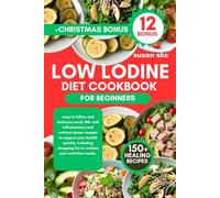 LOW LODINE DIET COOKBOOK FOR BEGINNERS: easy to follow and delicious meal, 150+ anti inflammatory and nutrient dense recipes to support your health ... list to reclaim your activities easily.