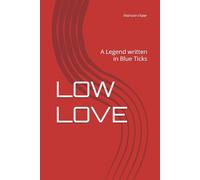 LOW LOVE: A Legend written in Blue Ticks
