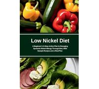 Low Nickel Diet: A Beginner's 5-Step Action Plan to Managing Systemic Nickel Allergy Through Diet, With Sample Recipes and a Meal Plan
