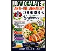 Low Oxalate Anti-Inflammatory Cookbook for Beginners: Easy Kidney Stone Prevention Recipes With Low Oxalate Food Lists, Anti-Inflammatory Meal Plans, and Beginner-Friendly Nutrition Tips